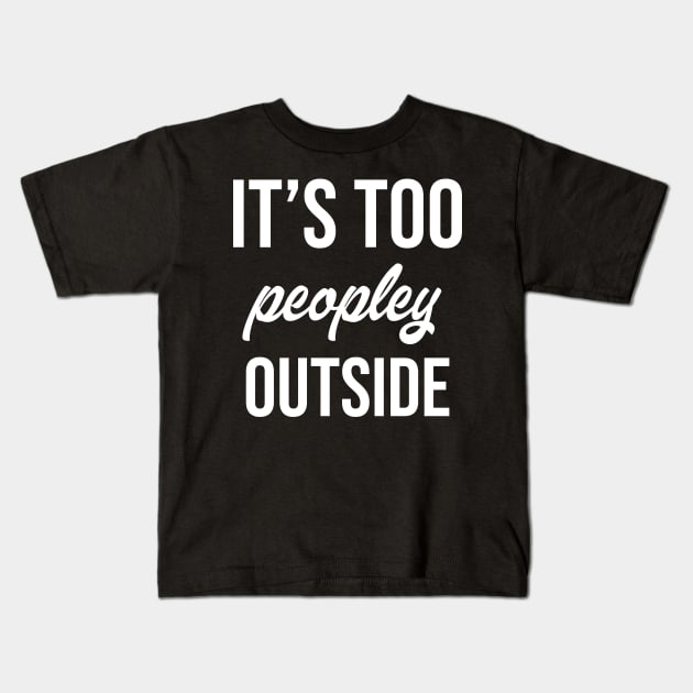 It's Too Peopley Outside Kids T-Shirt by animericans